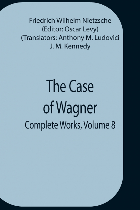 The Case Of Wagner; Complete Works, Volume 8