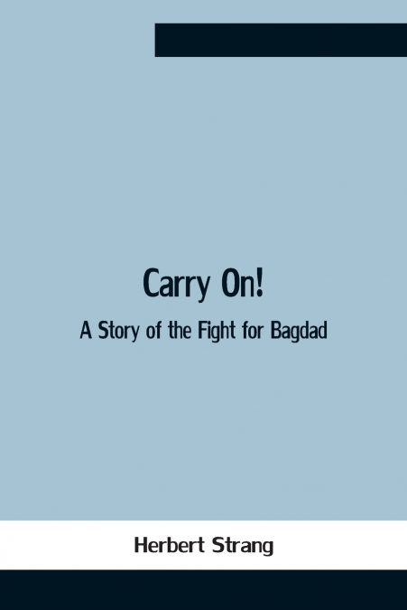 Carry On! A Story Of The Fight For Bagdad