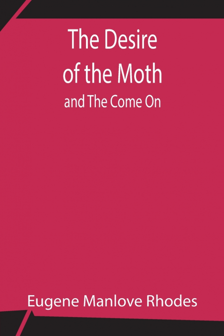 The Desire of the Moth; and The Come On