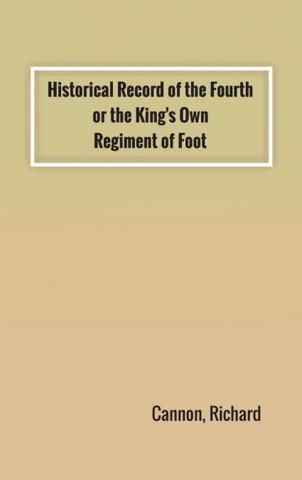 Historical Record of the Fourth, or the King’s Own, Regiment of Foot