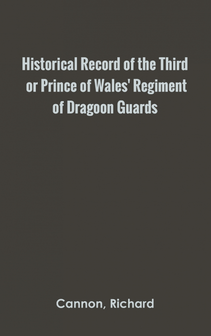 Historical Record of the Third, or Prince of Wales’ Regiment of Dragoon Guards