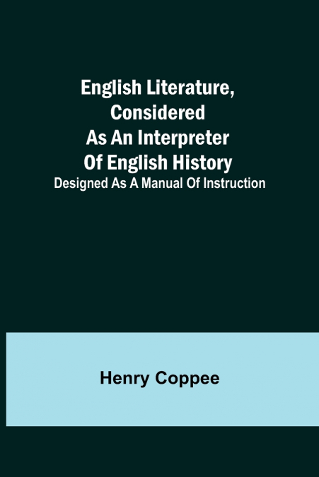 English Literature, Considered as an Interpreter of English History; Designed as a Manual of Instruction