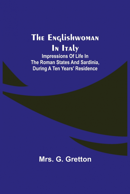 The Englishwoman In Italy; Impressions Of Life In The Roman States And Sardinia, During A Ten Years’ Residence