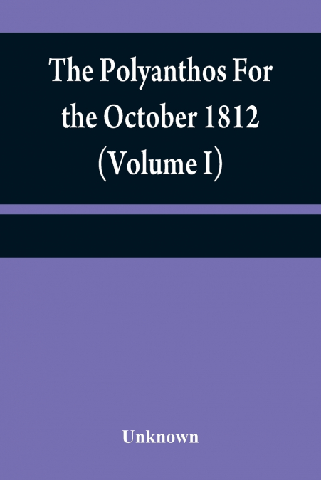 The Polyanthos For the October 1812 (Volume I)