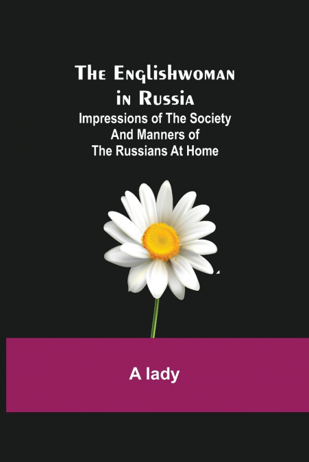 The Englishwoman in Russia; Impressions of the Society and Manners of the Russians at Home