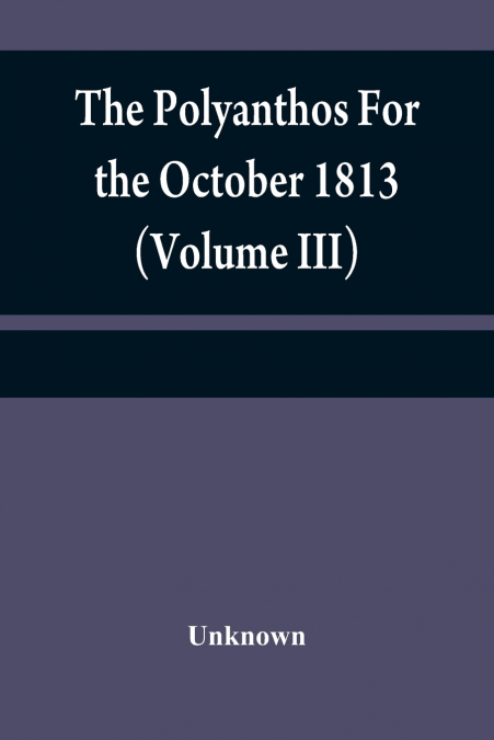 The Polyanthos For the October 1813 (Volume III)