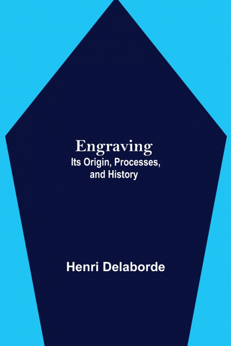 Engraving; Its Origin, Processes, and History