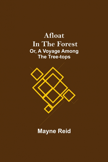 Afloat In The Forest; Or, A Voyage Among The Tree-Tops