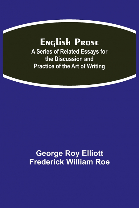 English Prose; A Series of Related Essays for the Discussion and Practice of the Art of Writing