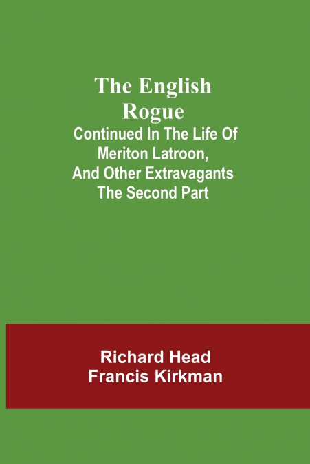 The English Rogue; Continued In The Life Of Meriton Latroon, And Other Extravagants