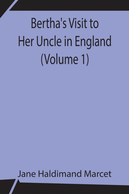 Bertha’s Visit to Her Uncle in England (Volume 1)