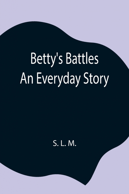 Betty’S Battles; An Everyday Story