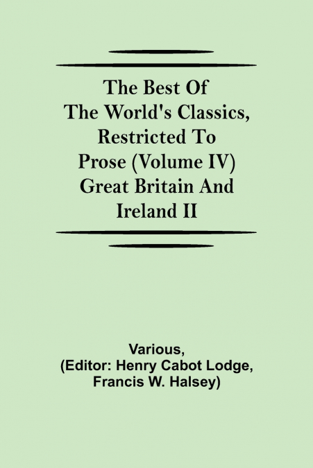 The Best Of The World’S Classics, Restricted To Prose (Volume Iv) Great Britain And Ireland Ii