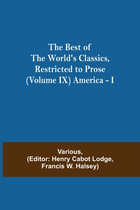The Best Of The World’S Classics, Restricted To Prose (Volume Ix) America - I