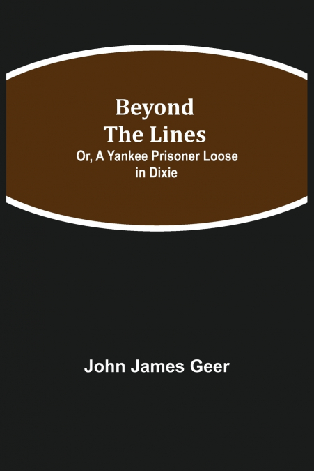 Beyond The Lines; Or, A Yankee Prisoner Loose In Dixie