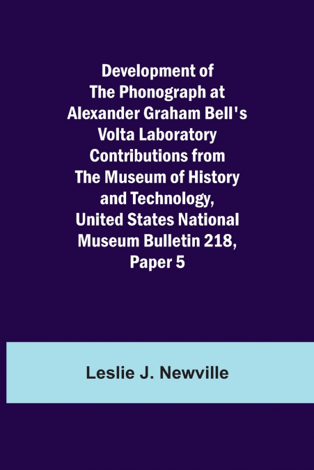 Development Of The Phonograph At Alexander Graham Bell’S Volta Laboratory Contributions From The Museum Of History And Technology, United States National Museum Bulletin 218, Paper 5