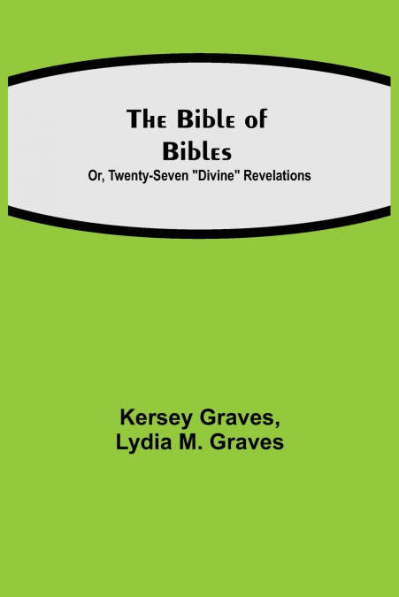 The Bible of Bibles; Or, Twenty-Seven 'Divine' Revelations