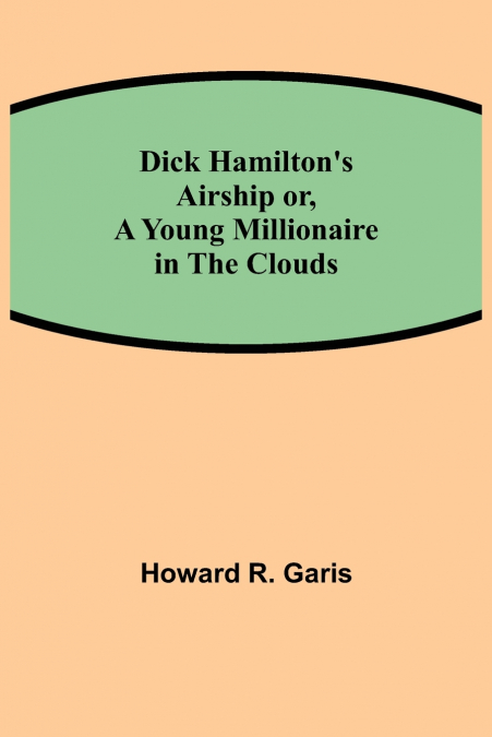 Dick Hamilton’s Airship or, A Young Millionaire in the Clouds