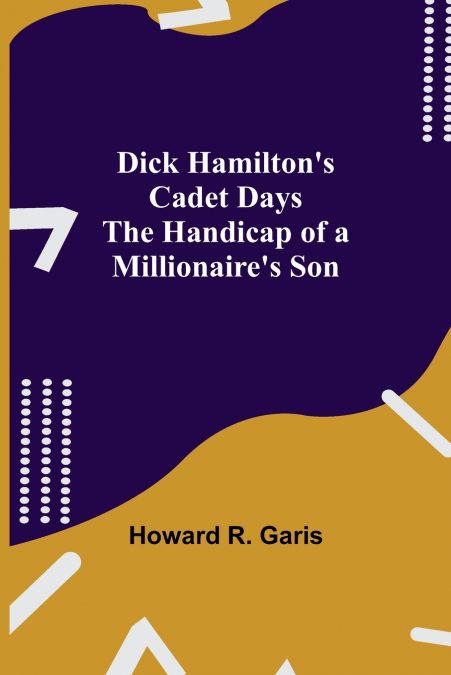 Dick Hamilton’s Cadet Days The Handicap of a Millionaire’s Son