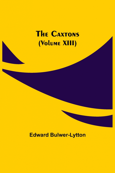 The Caxtons, (Volume Xiii)
