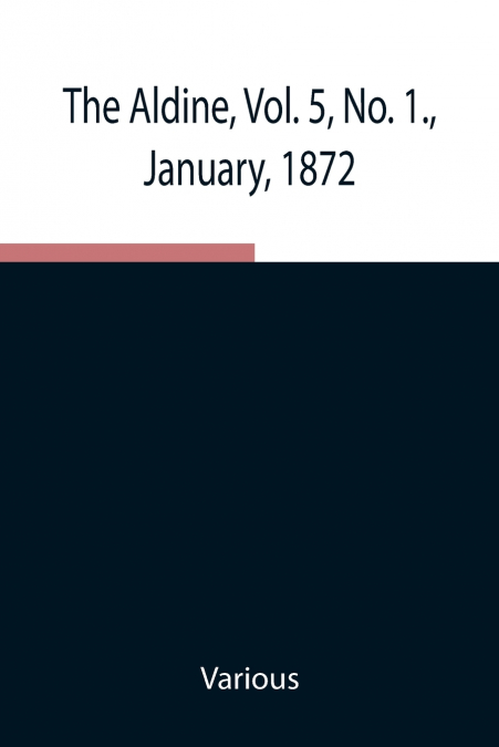 The Aldine, Vol. 5, No. 1., January, 1872 ; A Typographic Art Journal