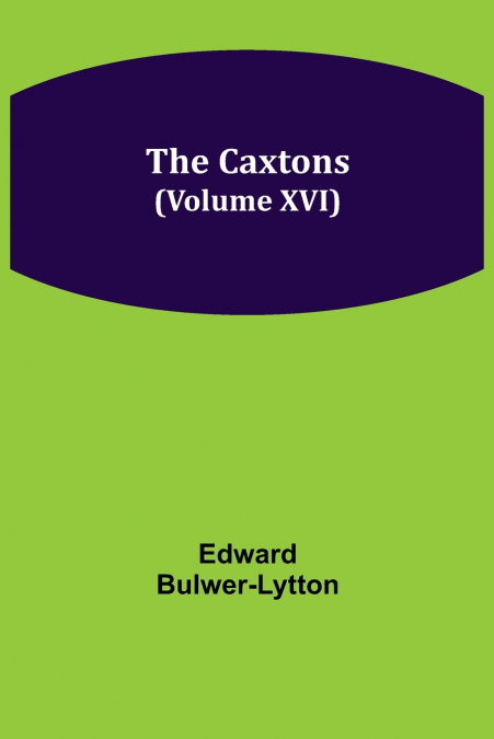 The Caxtons, (Volume Xvi)