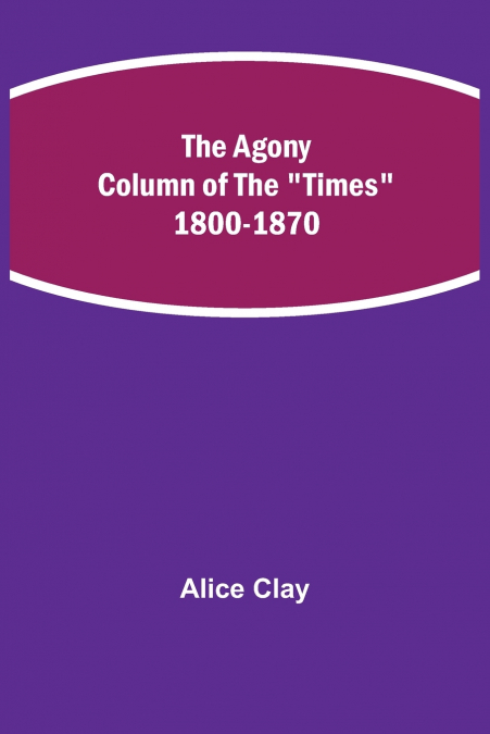 The Agony Column Of The 'Times' 1800-1870