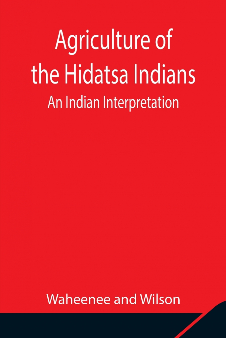 Agriculture Of The Hidatsa Indians