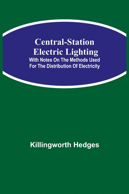 Central-Station Electric Lighting; With Notes On The Methods Used For The Distribution Of Electricity