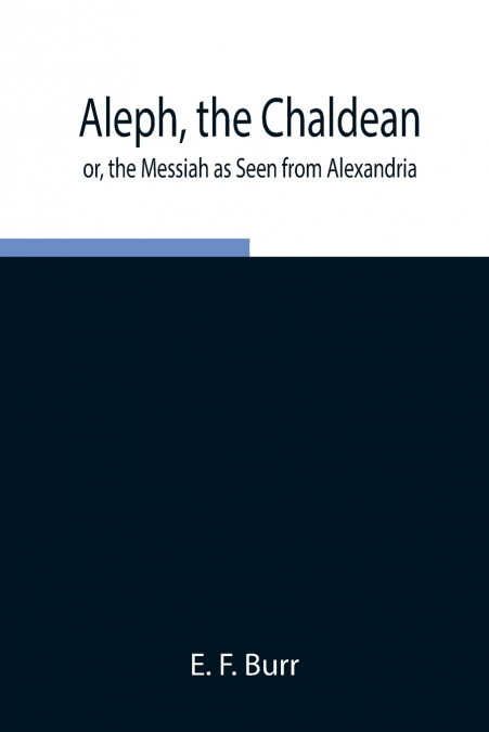 Aleph, The Chaldean; Or, The Messiah As Seen From Alexandria