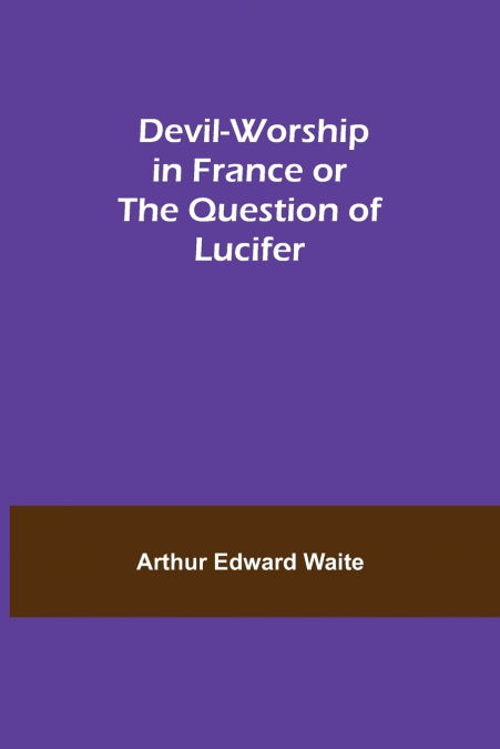 Devil-Worship In France Or The Question Of Lucifer