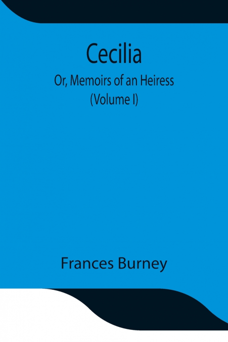 Cecilia; Or, Memoirs Of An Heiress (Volume I)