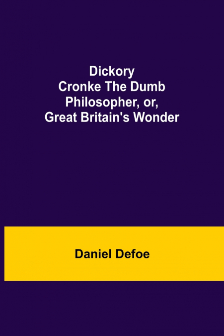Dickory Cronke The Dumb Philosopher, or, Great Britain’s Wonder
