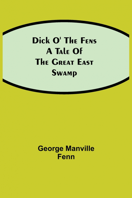 Dick O’ The Fens A Tale Of The Great East Swamp