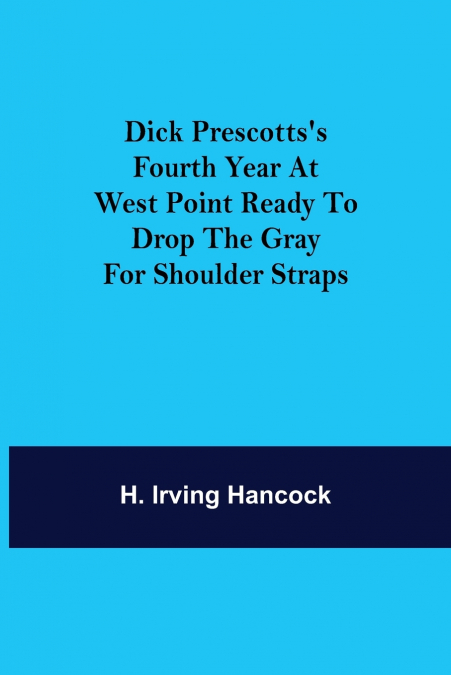 Dick Prescotts’s Fourth Year at West Point Ready to Drop the Gray for Shoulder Straps