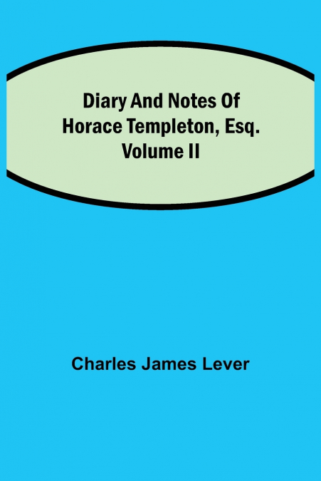 Diary And Notes Of Horace Templeton, Esq.Volume II