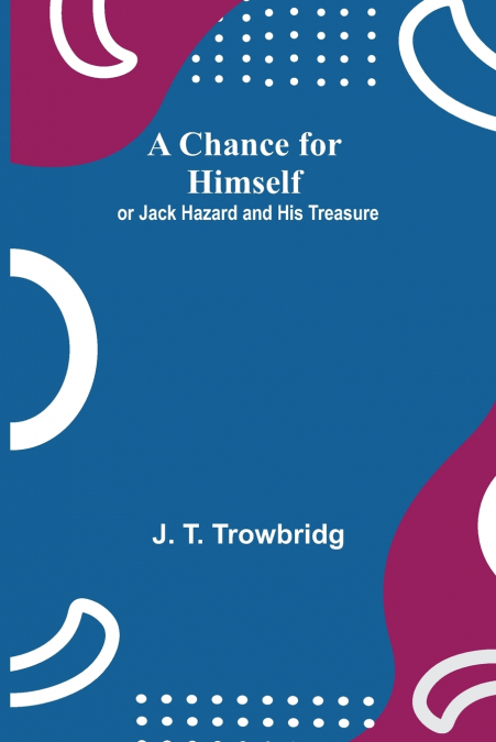 A Chance For Himself; Or Jack Hazard And His Treasure