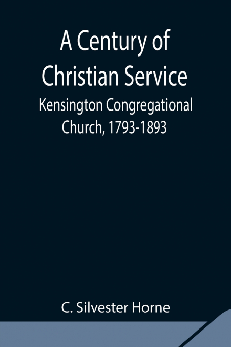 A Century Of Christian Service; Kensington Congregational Church, 1793-1893