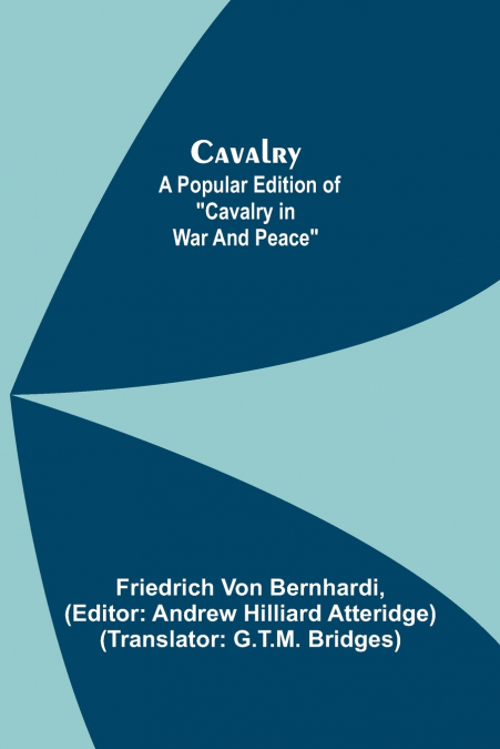 Cavalry; A Popular Edition Of 'Cavalry In War And Peace'