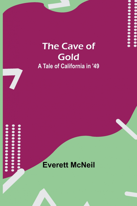 The Cave Of Gold; A Tale Of California In ’49