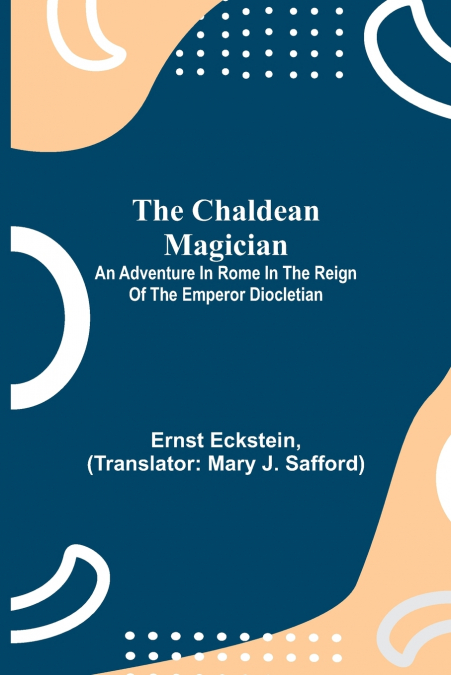 The Chaldean Magician; An Adventure in Rome in the Reign of the Emperor Diocletian