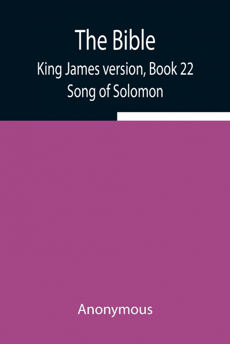 The Bible, King James Version, Book 22; Song Of Solomon