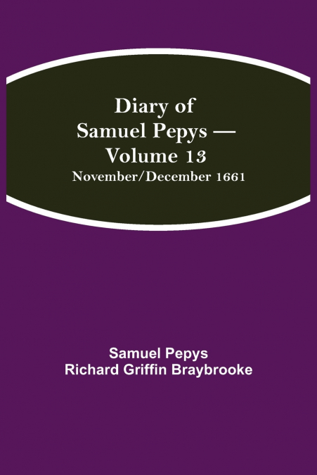 Diary of Samuel Pepys - Volume 13