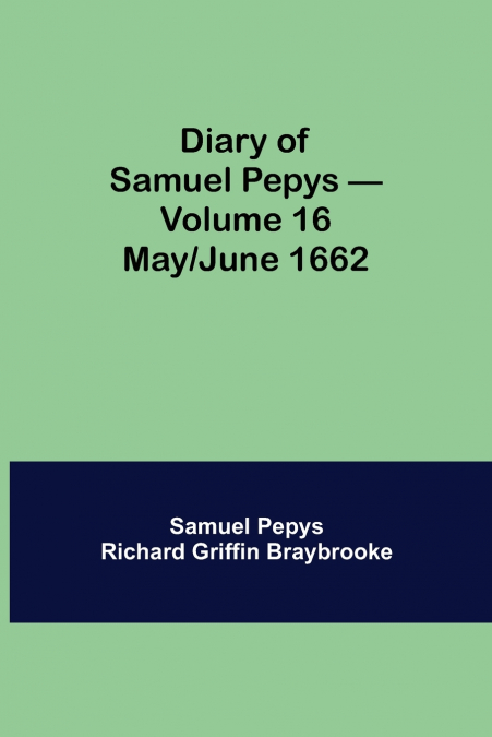 Diary of Samuel Pepys - Volume 16