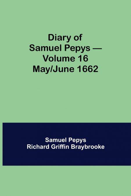 Diary Of Samuel Pepys - Volume 16