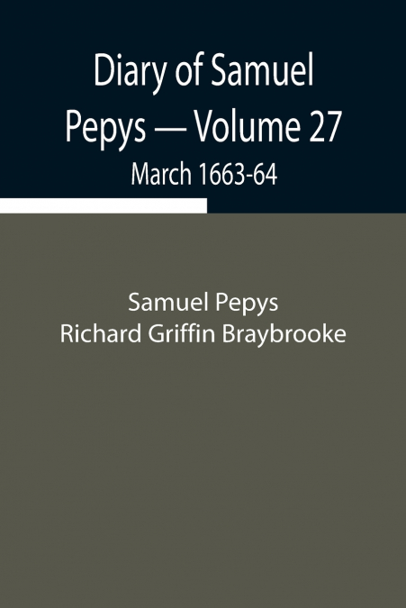 Diary Of Samuel Pepys - Volume 27