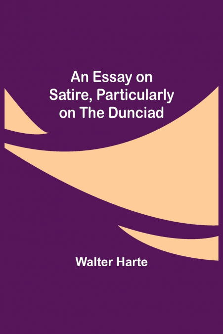 An Essay On Satire, Particularly On The Dunciad