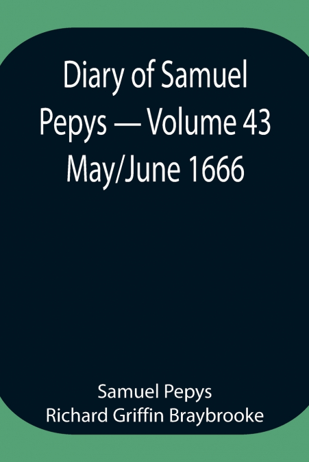 Diary Of Samuel Pepys - Volume 43