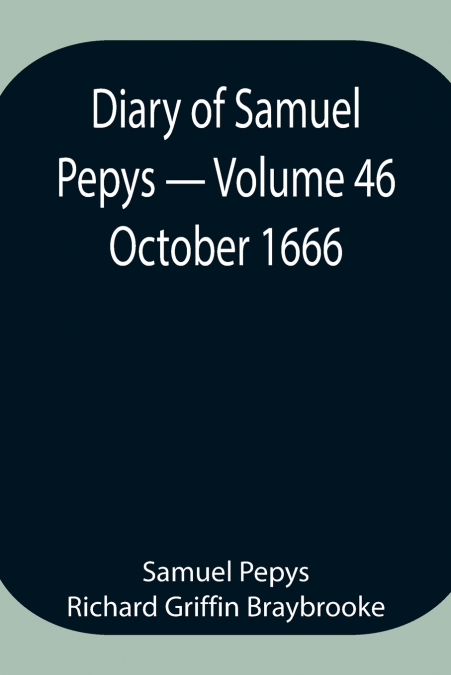 Diary Of Samuel Pepys - Volume 46