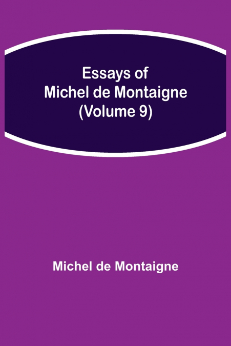 Essays Of Michel De Montaigne (Volume 9)